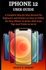 iPhone 12 User Guide: A Complete Step By Step Manual for Beginners and Seniors on How to Utilize the New iPhone 12 Series With Easy Tips And By Smart N. Robert Cover Image