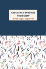 Gestational Diabetes Food Diary: Weekly Blood Sugar Diary, Enough For 53 Weeks or 1 Year, Daily Diabetic Glucose Tracker and Meals LogBook, 4 Time Bef By Dianagood Publications Cover Image