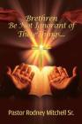 Brethren Be Not Ignorant of These Things... By Sr. Mitchell, Pastor Rodney Cover Image