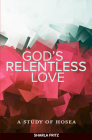 God's Relentless Love: A Study of Hosea By Sharla Fritz Cover Image