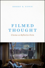 Filmed Thought: Cinema as Reflective Form By Robert B. Pippin Cover Image
