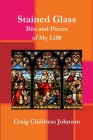 Stained Glass - Bits and Pieces of My Life By Craig C. Johnson Cover Image