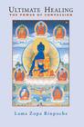 Ultimate Healing: The Power of Compassion By Lama Thubten Zopa, Rinpoche, Lillian Too (Foreword by), Ailsa Cameron (Editor) Cover Image