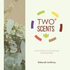 Two+ Scents: An Introduction to Aromatherapy and Recipe Book By Deborah Anthony Cover Image