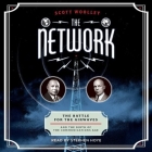 The Network Lib/E: The Battle for the Airwaves and the Birth of the Communications Age By Scott Woolley, Stephen Hoye (Read by) Cover Image