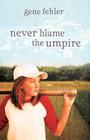 Never Blame the Umpire By Gene Fehler Cover Image