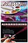 Acrylic Painting & Airbrushing: 1-2-3 Easy Techniques to Mastering Acrylic Painting! & 1-2-3 Easy Techniques to Mastering Airbrushing By Scott Landowski Cover Image