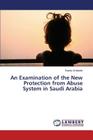 An Examination of the New Protection from Abuse System in Saudi Arabia By Al-Madah Randa Cover Image