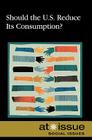 Should the U.S. Reduce Its Consumption? (At Issue) By David M. Haugen (Editor), Susan Musser (Editor) Cover Image