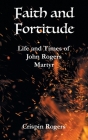 Faith and Fortitude: Life and Times of John Rogers, Martyr By Crispin Rogers Cover Image