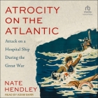 Atrocity on the Atlantic: Attack on a Hospital Ship During the Great War Cover Image