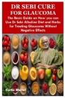 Dr Sebi Cure for Glaucoma: The Basic Guide on How you can Use Dr Sebi Alkaline Diet and Herbs for Treating Glaucoma Without Negative Effects By Curtis Martel Cover Image