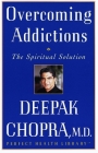 Overcoming Addictions: The Spiritual Solution (Perfect Health Library) By Deepak Chopra, M.D. Cover Image
