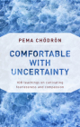 Comfortable with Uncertainty: 108 Teachings on Cultivating Fearlessness and Compassion By Pema Chodron Cover Image