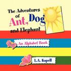 The Adventures of Ant, Dog and Elephant By L. a. Kapell Cover Image