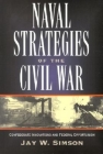 Naval Strategies in the Civil War: Confederate Innovations and Federal Opportunism By Jay W. Simson Cover Image