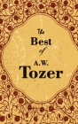 The Best Of A. W. Tozer By A. W. Tozer Cover Image