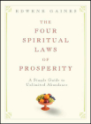 The Four Spiritual Laws of Prosperity: A Simple Guide to Unlimited Abundance By Edwene Gaines Cover Image
