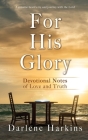 For His Glory: Devotional Notes of Love and Truth By Darlene Harkins Cover Image