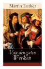 Von den guten Werken: Die 10 Gebote in Briefform an Johann, Herzog von Sachsen By Martin Luther Cover Image