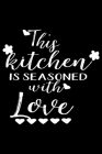 This Kitchen Is Seasoned With Love: 100 Pages 6'' x 9'' Recipe Log Book Tracker - Best Gift For Cooking Lover By Recipe Journal Cover Image