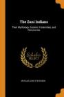 The Zuni Indians: Their Mythology, Esoteric Fraternities, and Ceremonies By Matilda Coxe Stevenson Cover Image