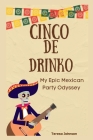 Cinco de Drinko: My Epic Mexican Party Odyssey By Teresa Johnson Cover Image