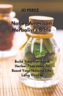 Native American Herbalist's Bible: Build Your Garden & Herbal Pharmacy To Boost Your Natural Life-Long Vitality By Jo Perez Cover Image