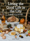 Living the Good Life in the City: A Journey to Self-Suficiency By Sara Ward Cover Image