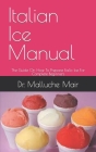 Italian Ice Manual: The Guide On How To Prepare Italic Ice For Complete Beginners By Malluche Mair Cover Image