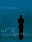 Arte Programmata: Freedom, Control, and the Computer in 1960s Italy By Lindsay Caplan Cover Image
