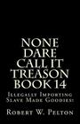 None Dare Call It Treason Book 14: Illegally Importing Slave Made Goodies! By Robert W. Pelton Cover Image