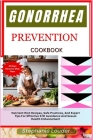 Gonorrhea Prevention Cookbook: Nutrient-Rich Recipes, Safe Practices, And Expert Tips For Effective STD Avoidance And Sexual Health Enhancement Cover Image