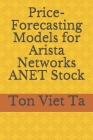 Price-Forecasting Models for Arista Networks ANET Stock By Ton Viet Ta Cover Image