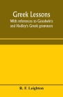 Greek lessons, with references to Goodwin's and Hadley's Greek grammars; and intended as an introduction to Xenophon's Anabasis, or to Goodwin's Greek Cover Image