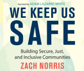 We Keep Us Safe: Building Secure, Just, and Inclusive Communities By Zach Norris, Adam Lazarre-White (Read by) Cover Image