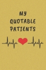 My Quotable Patients: Funny Things That Patients say. Perfect Gift idea for Doctor, Medical Assistant, Nurses. By Funny Medical Journal Cover Image