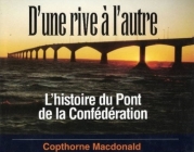 D'Une Rive a l'Autre: l'Histoire Du Pont de la Confederation By Copthorne MacDonald Cover Image