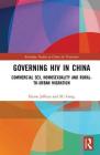 Governing HIV in China: Commercial Sex, Homosexuality and Rural-to-Urban Migration (Routledge Studies on China in Transition) By Elaine Jeffreys, Gang Su Cover Image