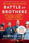 Battle of Brothers: William and Harry – the Inside Story of a Family in Tumult By Robert Lacey Cover Image
