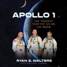 Apollo 1: The Tragedy That Put Us on the Moon By Ryan S. Walters, Kevin Kenerly (Read by) Cover Image