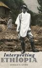 Interpreting Ethiopia: Observations of Five Decades By Donald N. Levine Cover Image