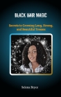 Black Hair Magic: Secrets to Growing Long, Strong, and Beautiful Tresses Cover Image