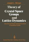 Theory of Crystal Space Groups and Lattice Dynamics: Infra-Red and Raman Optical Processes of Insulating Crystals By J. L. Birman Cover Image