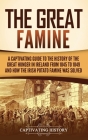 The Great Famine: A Captivating Guide to the History of the Great Hunger in Ireland from 1845 to 1849 and How the Irish Potato Famine Wa Cover Image