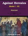 Against Heresies (Books I-III) By Irenaeus Of Lyons Cover Image
