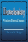 Electrochemistry: A Consistent Theoretical Treatment By Harvey N. Seiger Cover Image