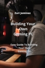 Building Your Own Gaming PC: Easy Guide To Building Your Own Gaming PC Cover Image