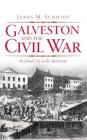 Galveston and the Civil War: An Island City in the Maelstrom By James M. Schmidt Cover Image