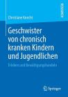 Geschwister Von Chronisch Kranken Kindern Und Jugendlichen: Erleben Und Bewältigungshandeln By Christiane Knecht Cover Image